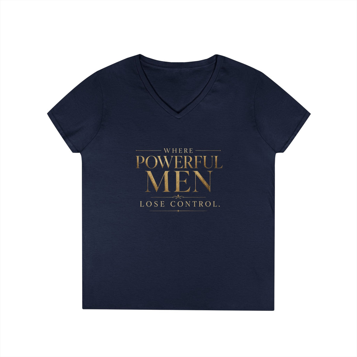 V-Neck T-Shirt — "Where Powerful Men Lose Control" Gold Script