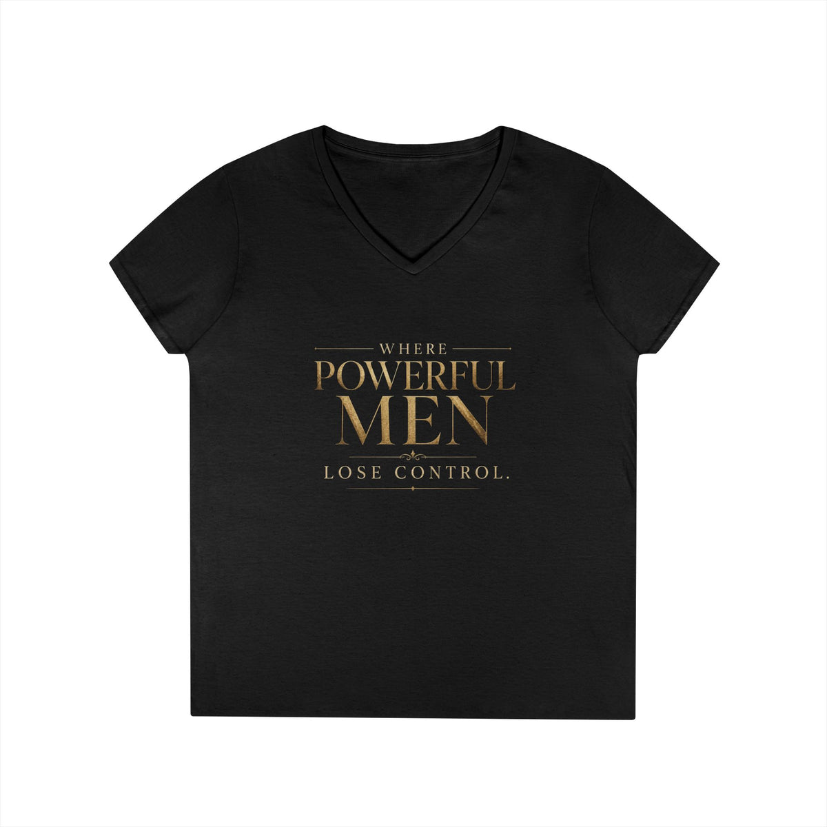 V-Neck T-Shirt — "Where Powerful Men Lose Control" Gold Script